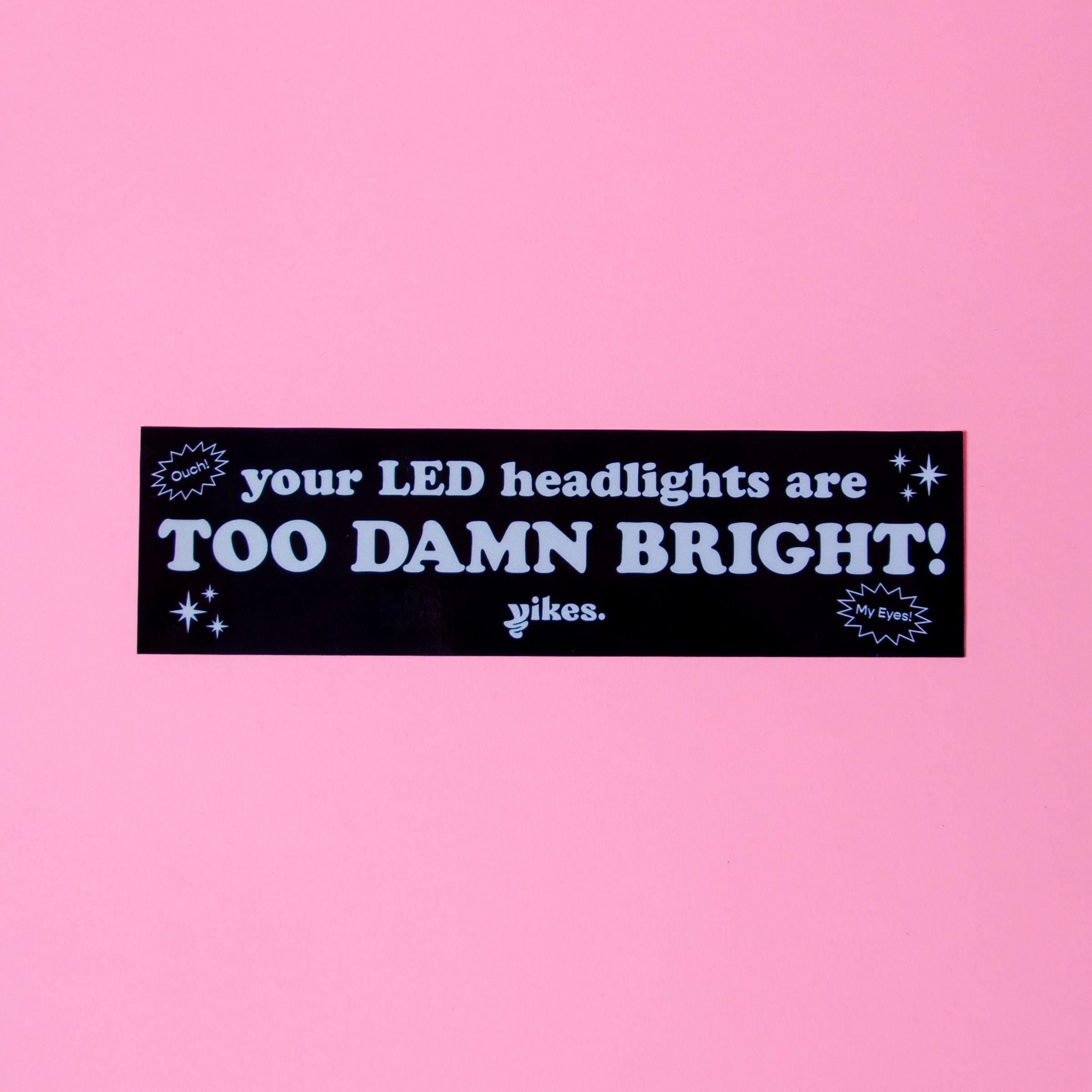 Your LED Headlights are Too Damn Bright!! Bumper Sticker/Magnet