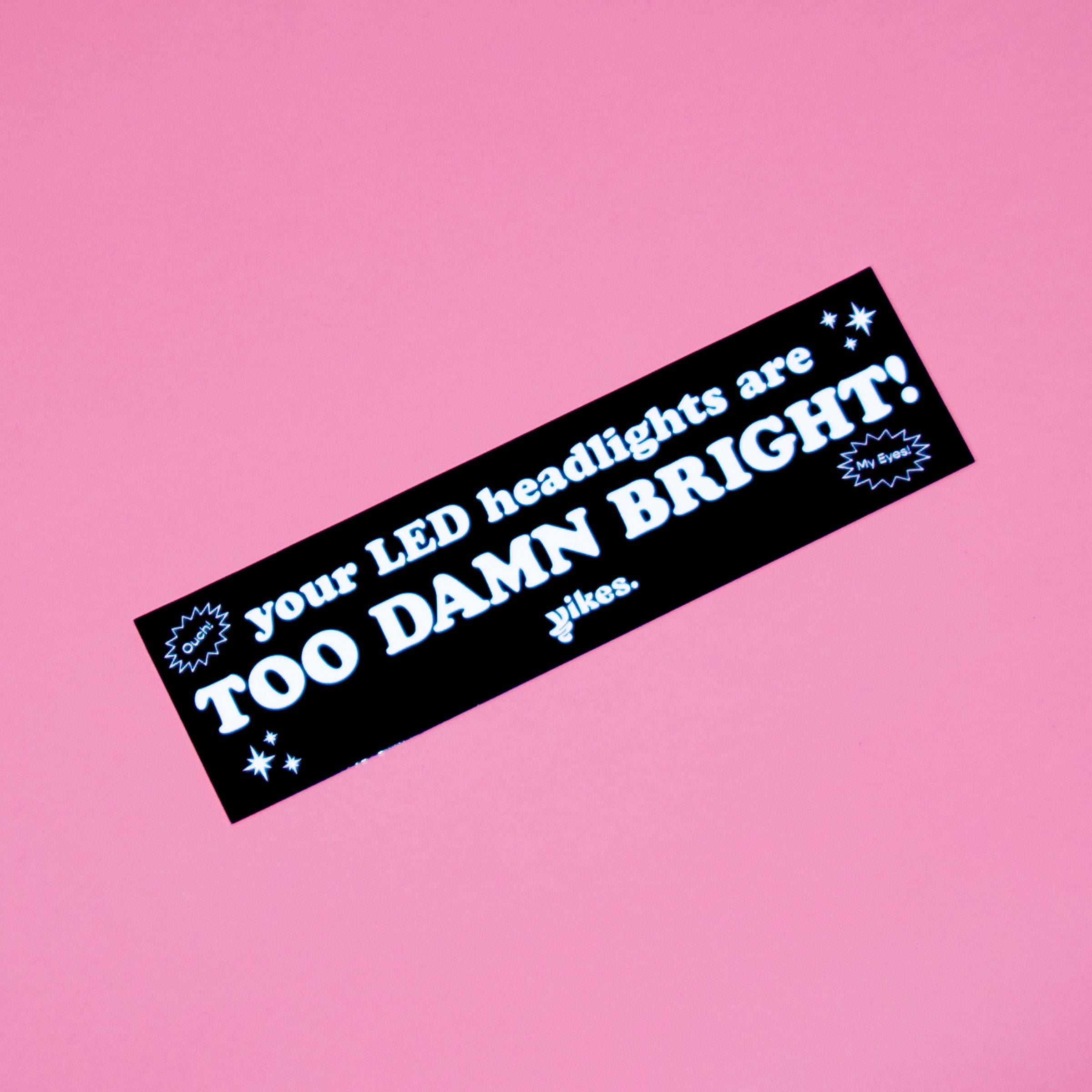 Your LED Headlights are Too Damn Bright!! Bumper Sticker/Magnet