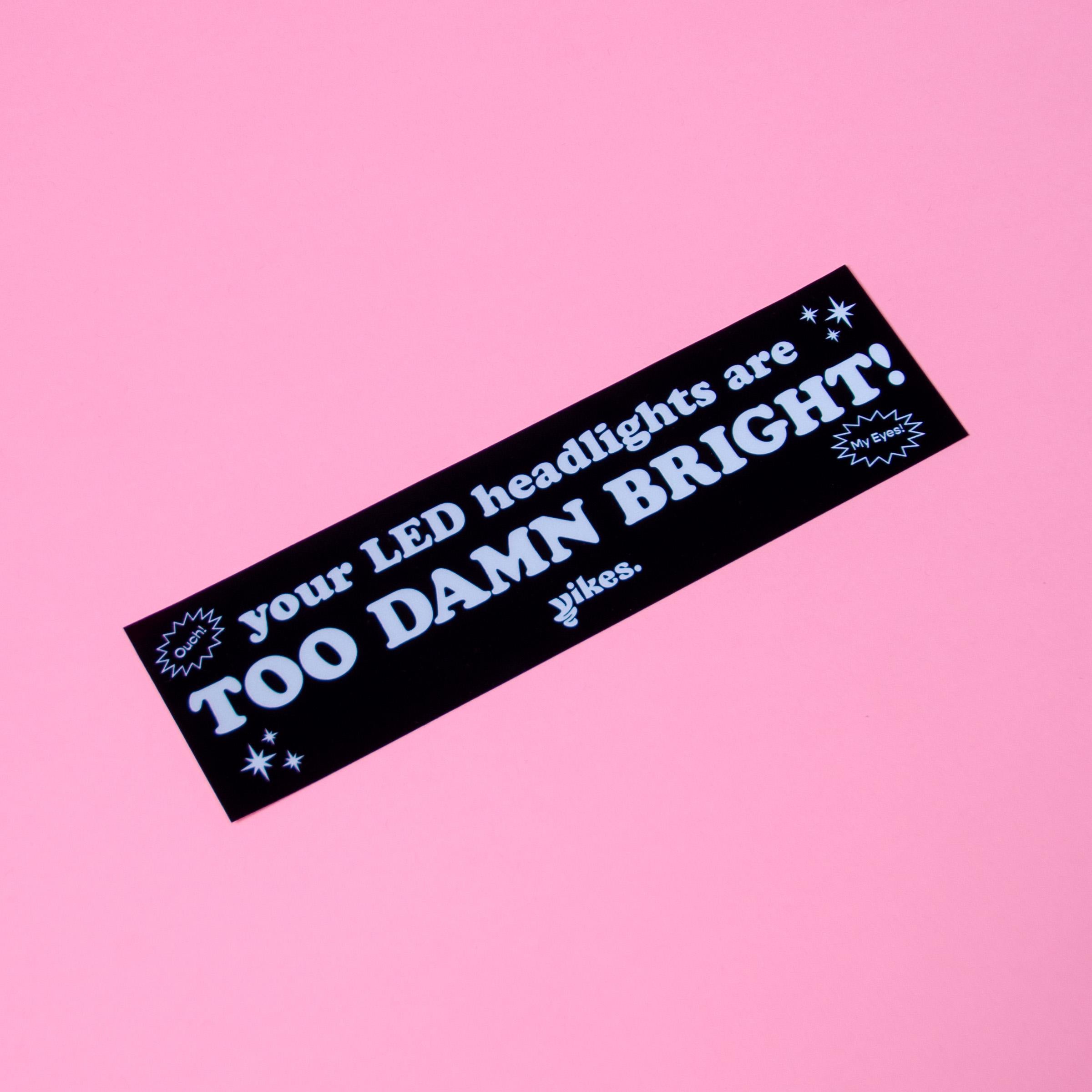 Your LED Headlights are Too Damn Bright!! Bumper Sticker/Magnet
