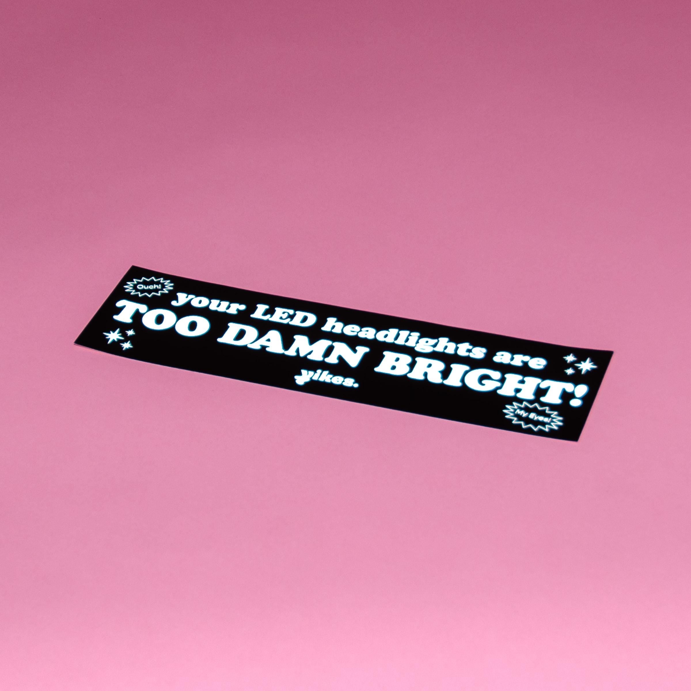 Your LED Headlights are Too Damn Bright!! Bumper Sticker/Magnet
